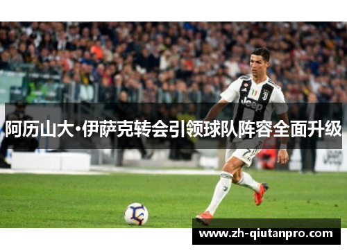 阿历山大·伊萨克转会引领球队阵容全面升级