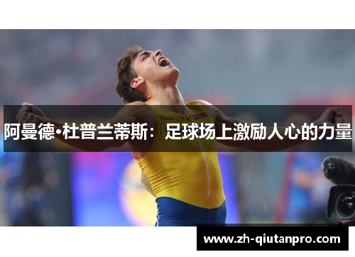 阿曼德·杜普兰蒂斯：足球场上激励人心的力量