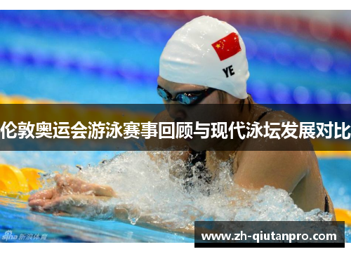 伦敦奥运会游泳赛事回顾与现代泳坛发展对比